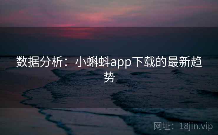 数据分析：小蝌蚪app下载的最新趋势  第2张