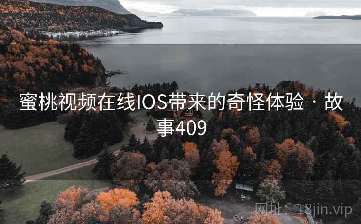 蜜桃视频在线IOS带来的奇怪体验 · 故事409 第2张 蜜桃视频在线IOS带来的奇怪体验 · 故事409 第2张