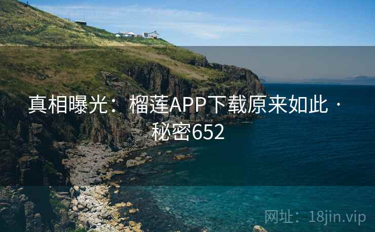 真相曝光：榴莲APP下载原来如此 · 秘密652